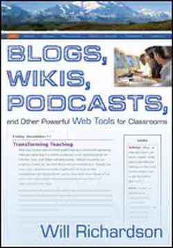 Blogs, Wikis, Podcasts, and Other Powerful Web Tools for Classrooms