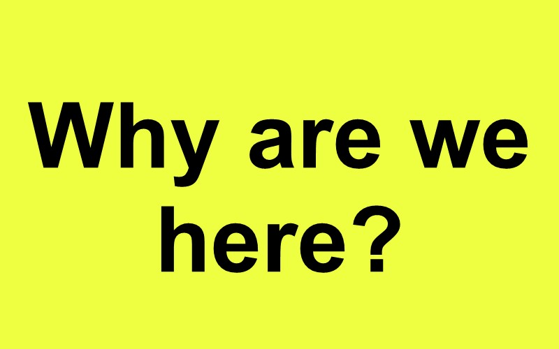 Why are we here?