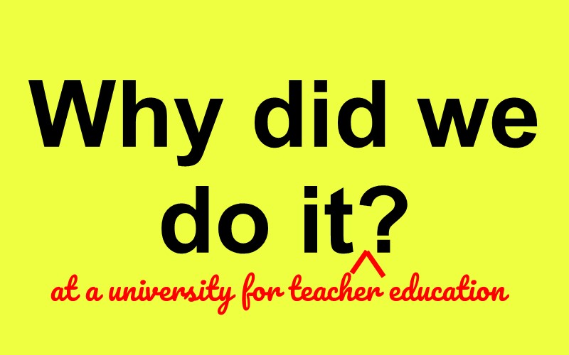Why did we do it at a university for teacher education?