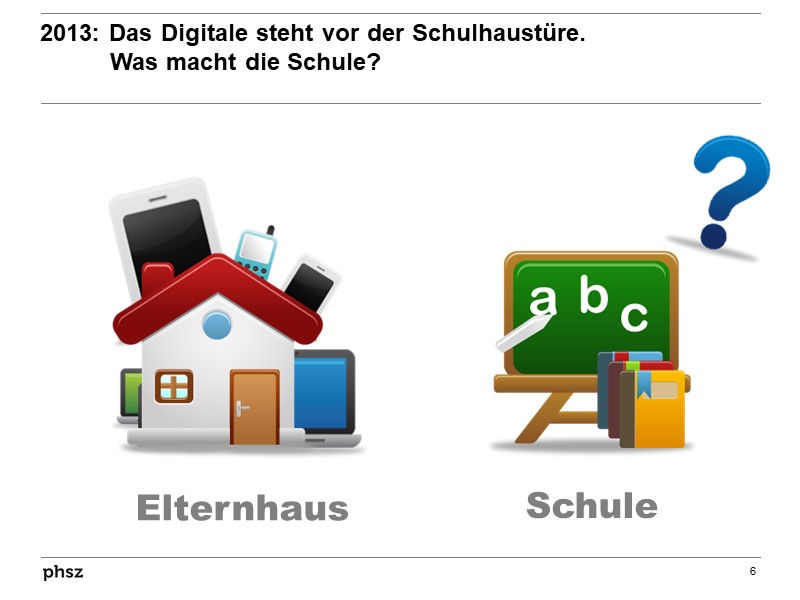  Das Digitale steht vor der Schulhaustüre. Was macht die Schule?