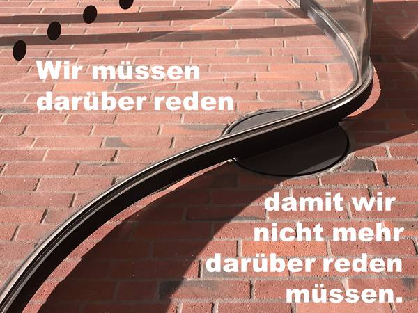 Wir müssen drüber reden, damit wir nicht mehr drüber reden müssen.