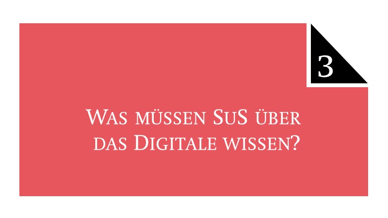 3. Was müssen SuS über das Digitale wissen?