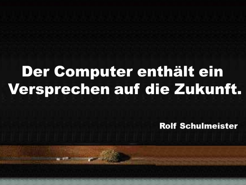 Der Computer enthält ein Versprechen auf die Zukunft.