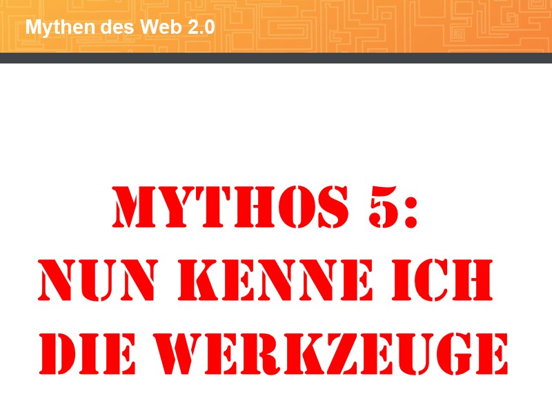 Mythos 5: nun kenne ich 
die Werkzeuge