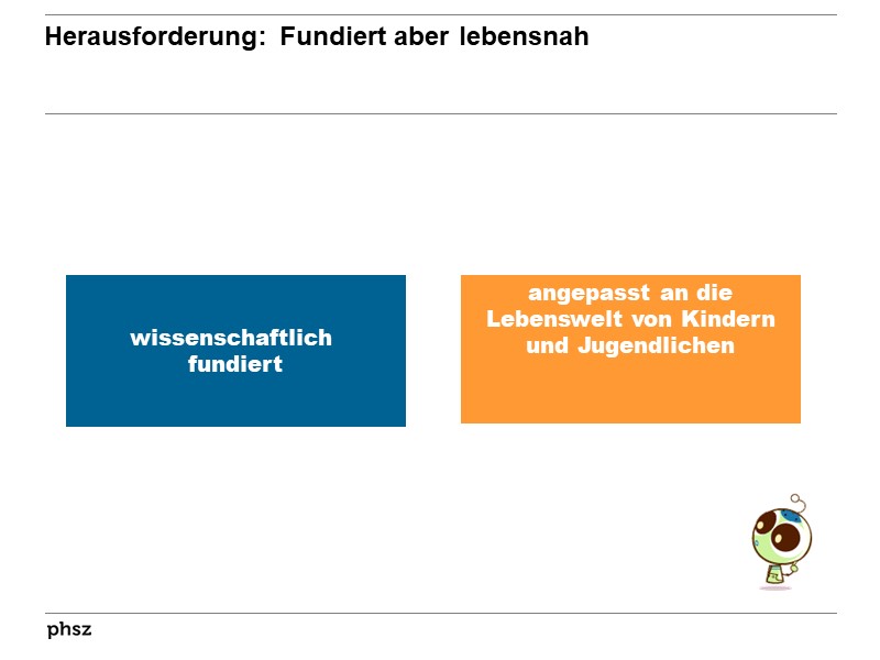 Herausforderung: Fundiert aber lebensnah