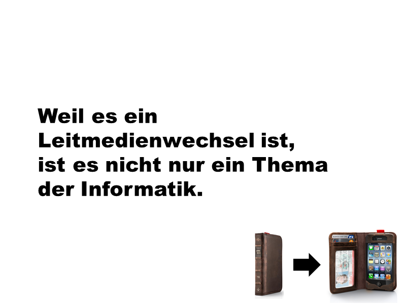 Weil es ein Leitmedienwechsel ist, ist es nicht nur ein Thema der Informatik.